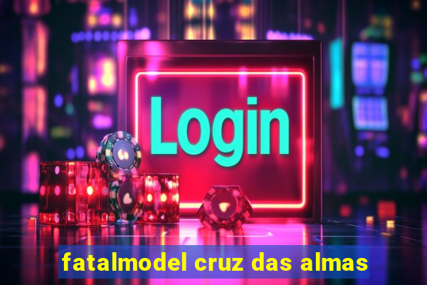 fatalmodel cruz das almas